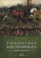 Tam kiedyś była Rzeczpospolita - Ziemie ukrainne