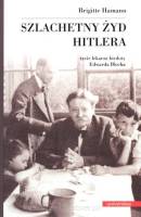 Szlachetny żyd Hitlera. Życie lekarza biedoty Edwarda Blocha