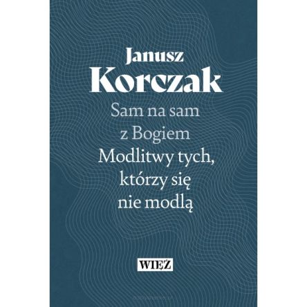 Sam na sam z Bogiem Modlitwy tych, którzy się nie modlą