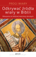 Odkrywać źródła wiary w Biblii. Wskazania do biblijnej katechezy z dorosłymi (seria: Progi Wiary)