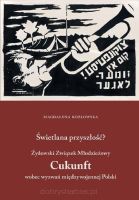 Świetlana przyszłość? Żydowski Związek Młodzieżowy Cukunft wobec wyzwań międzywojennej Polski