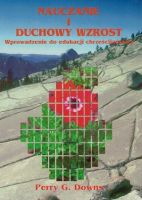 Nauczanie i duchowy wzrost Wprowadzenie do edukacji chrześcijańskiej - Perry G. Downs