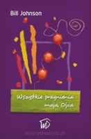 Wszystkie pragnienia mają ojca - Bill Johnson