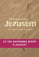 Fascynacja Jezusem. Wczoraj, dziś, zawsze. Co tak naprawdę wiemy o Jezusie?