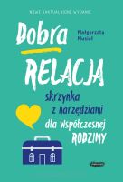 Dobra relacja - Skrzynka z narzędziami dla współczesnej rodziny - Małgorzata Musiał
