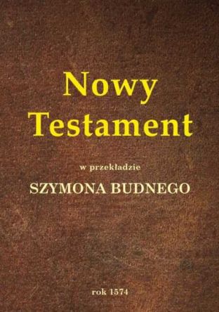 NOWY TESTAMENT w przekładzie Szymona Budnego z 1574 r.