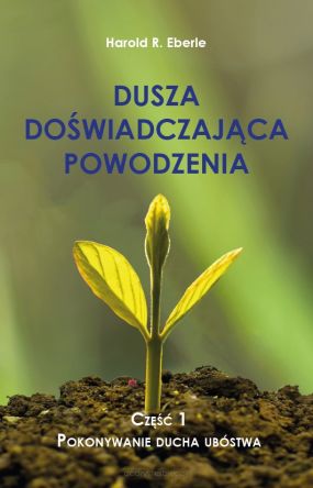 Dusza doświadczająca powodzenia Część 1 Pokonywanie ducha ubóstwa - Harold R. Eberle