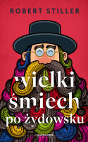 Wielki śmiech po żydowsku, czyli wczorajszy i dzisiejszy świat w tysiącach dowcipów i dykteryjek żydowskich - Robert Stiller