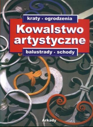 Kowalstwo artystyczne: kraty, ogrodzenia, balustrady, schody - Katalog ozdobnych wyrobów z metalu