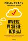 Uwierz w siebie i działaj - Brian Tracy