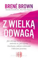 Z wielką odwagą. Jak odwaga bycia wrażliwym zmienia to, jak żyjemy i kochamy, jakimi rodzicami i liderami jesteśmy