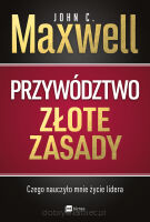 Przywództwo. Złote zasady. Czego nauczyło mnie życie lidera - John C. Maxwell