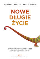 Nowe długie życie. Przewodnik po tym, jak zaprojektować swoją przyszłość w zmieniającym się świecie
