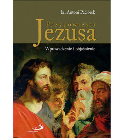 Przypowieści Jezusa. Wprowadzenie i objaśnienie