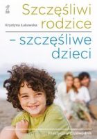 Szczęśliwi rodzice szczęśliwe dzieci - Praktyczny przewodnik