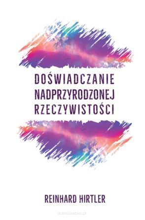 Doświadczanie nadprzyrodzonej rzeczywistości - Reinhard Hirtler