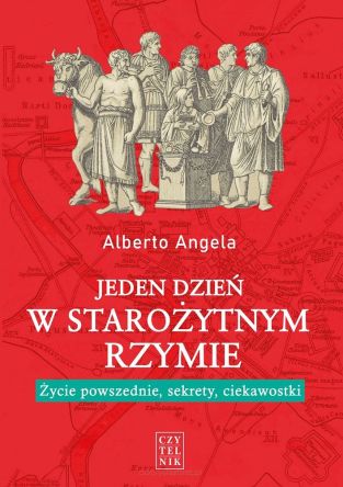 Jeden dzień w starożytnym Rzymie - Życie powszednie, sekrety, ciekawostki