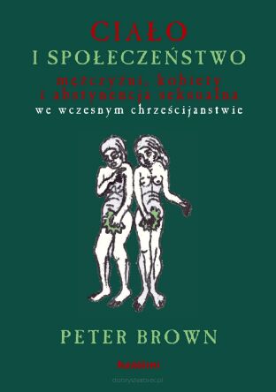 Ciało i społeczeństwo mężczyźni, kobiety i abstynencja seksualna we wczesnym chrześcijaństwem