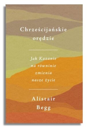 Chrześcijańskie orędzie. Jak Kazanie na równinie zmienia nasze życie – Alistair Begg