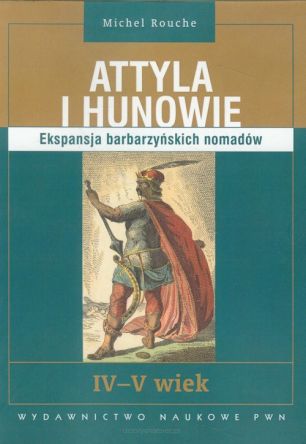 Attyla i Hunowie. Ekspansja barbarzyńskich nomadów. IV - V wiek