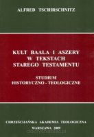 KULT BAALA I ASZERY W TEKSTACH STAREGO TESTAMENTU. Studium historyczno-teologiczne