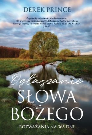 Ogłaszanie Słowa Bożego. Rozważania na 365 dni - Derek Prince