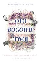 Oto bogowie twoi. Wierne uczniostwo w bałwochwalczych czasach - Christopher J.H. Wright