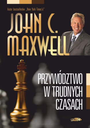 Przywództwo w trudnych czasach - John C. Maxwell