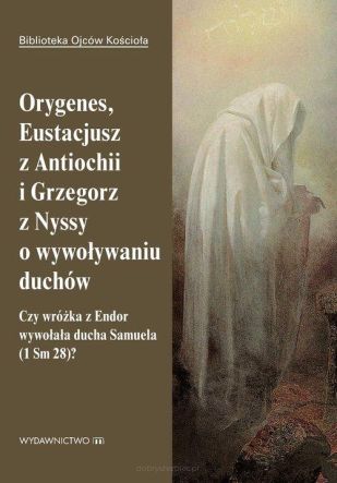 Orygenes, Eustacjusz z Antiochii i Grzegorz z Nyssy o wywoływaniu duchów - Czy wróżka z Endor wywołała ducha Samuela