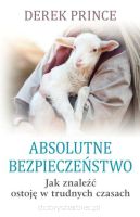 Absolutne bezpieczeństwo – Jak znaleźć ostoję w trudnych czasach - Derek Prince