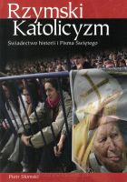 Rzymski Katolicyzm - Świadectwo historii i Pisma Świętego