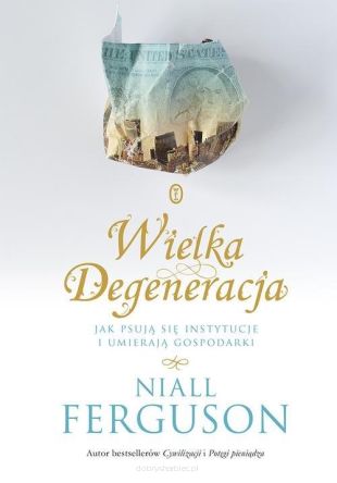 Wielka Degeneracja - Jak psują się instytucje i umierają gospodarki