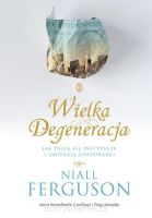 Wielka Degeneracja - Jak psują się instytucje i umierają gospodarki