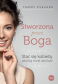 Stworzona przez Boga. Stać się kobietą, jaką Bóg chciał, abyś była