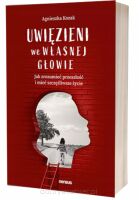 Uwięzieni we własnej głowie. Jak zrozumieć przeszłość i mieć szczęśliwsze życie