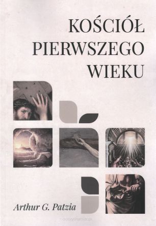 Kościół pierwszego wieku. Tło historyczne, kulturowe i religijne - Arthur G. Patzia