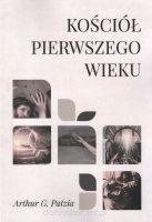 Kościół pierwszego wieku. Tło historyczne, kulturowe i religijne - Arthur G. Patzia
