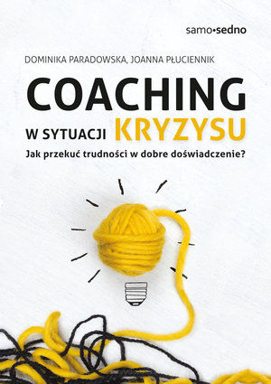 Coaching w sytuacji kryzysu - Jak przekuć trudności w dobre doświadczenie? - Dominika Paradowska, Joanna Płuciennik