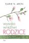 Wysoko wrażliwi rodzice. Bądź dobrym rodzicem, nawet gdy świat cię przytłacza