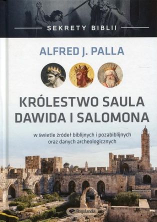 Sekrety Biblii Królestwo Saula, Dawida i Salomona - Alfred J. Palla