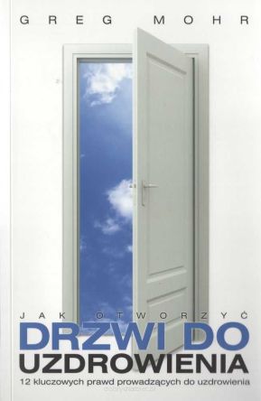 Jak otworzyć drzwi do uzdrowienia - Greg Mohr