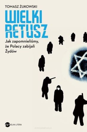 Wielki retusz Jak zapomnieliśmy, że Polacy zabijali Żydów