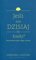 Jeśli nie dzisiaj to kiedy? Nieoczywiste myśli o Bogu i świecie