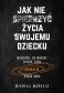 Jak nie spieprzyć życia swojemu dziecku - Mikołaj Marcela