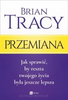 Przemiana. Jak sprawić, by reszta twojego życia była jeszcze lepsza