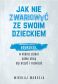 Jak nie zwariować ze swoim dzieckiem - Mikołaj Marcela