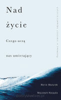 Nad życie. Czego uczą nas umierający