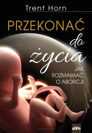 Przekonać do życia - Jak rozmawiać o aborcji