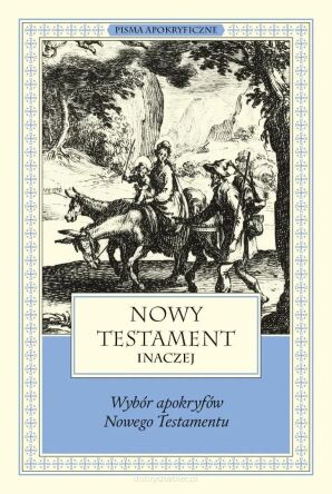 Nowy Testament inaczej. Wybór apokryfów Nowego Testamentu. Pisma apokryficzne