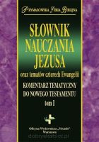 Słownik Nauczania Jezusa oraz tematów czterech Ewangelii - Komentarz Tematyczny Do Nowego Testamentu tom 1
